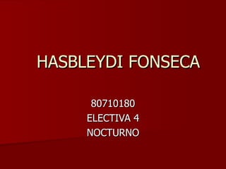 HASBLEYDI FONSECA 80710180 ELECTIVA 4 NOCTURNO 