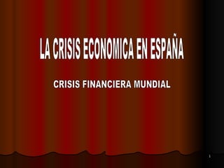 LA CRISIS ECONOMICA EN ESPAÑA CRISIS FINANCIERA MUNDIAL 