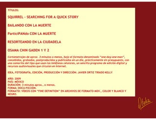 TÍTULOS:

SQUIRREL – SEARCHING FOR A QUICK STORY

BAILANDO CON LA MUERTE

ParticiPANdo CON LA MUERTE

RESORTEANDO EN LA CI...