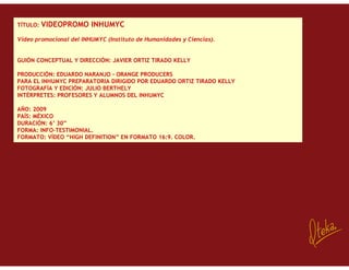 TÍTULO:   VIDEOPROMO INHUMYC
Vídeo promocional del INHUMYC (Instituto de Humanidades y Ciencias).


GUIÓN CONCEPTUAL Y DIR...