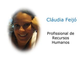 Cláudia Feijó

Profissional de
   Recursos
  Humanos
 