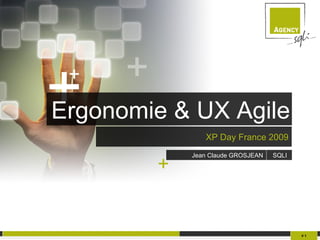 #   Ergonomie & UX Agile  XP Day France 2009 Jean Claude GROSJEAN SQLI   + 