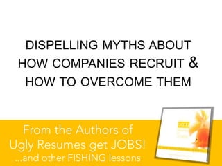 DISPELLING MYTHS ABOUT
HOW COMPANIES RECRUIT   &
HOW TO OVERCOME THEM
 