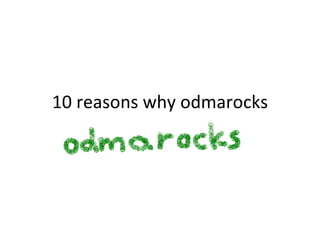 10 reasons why odmarocks 