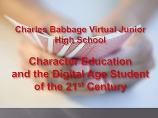 Charles Babbage Virtual Junior High SchoolCharacter Educationand the Digital Age Studentof the 21st Century+ 