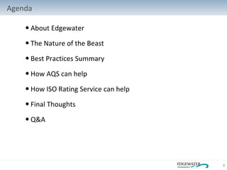 About Edgewater The Nature of the Beast Best Practices Summary How AQS can help How ISO Rating Service can help Final Thoughts Q&A Agenda 