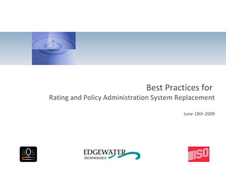 Best Practices for  Rating and Policy Administration System Replacement   June 18th 2009 
