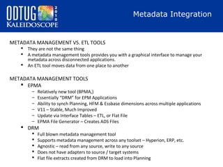 Metadata Integration

METADATA MANAGEMENT VS. ETL TOOLS

 They are not the same thing
 A metadata management tools provi...