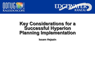 Key Considerations for aKey Considerations for a
Successful HyperionSuccessful Hyperion
Planning ImplementationPlanning Implementation
Issam HejazinIssam Hejazin
 