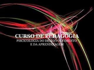 CURSO DE PEDAGOGIA PISCICOLOGIA DO DESENVOLVIMENTO  E DA APRENDIZAGEM 