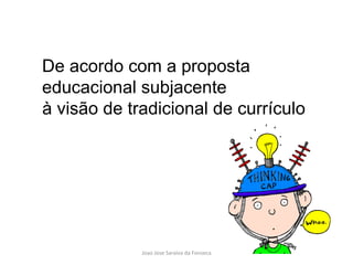 De acordo com a proposta educacional subjacente  à visão de tradicional de currículo 