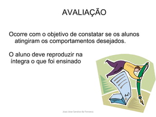 Ocorre com o objetivo de constatar se os alunos atingiram os comportamentos desejados. O aluno deve reproduzir na íntegra o que foi ensinado AVALIAÇÃO 