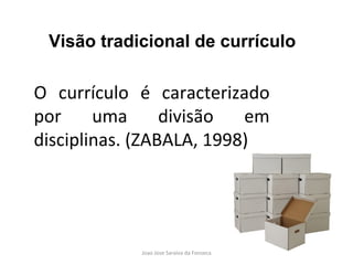 O currículo é caracterizado por uma divisão em disciplinas. (ZABALA, 1998) Visão tradicional de currículo 