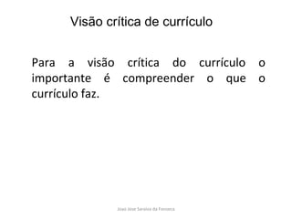 Para a visão crítica do currículo o importante é compreender o que o currículo faz. Visão crítica de currículo 