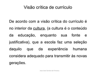 De acordo com a visão crítica do currículo é no interior da  cultura , (a cultura é o conteúdo da educação, enquanto sua f...