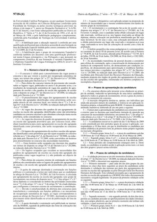 9718-(4) Diário da República, 2.ª série—N.º 50—12 de Março de 2009
da Universidade Católica Portuguesa, ou por qualquer licenciatura
acrescida de 60 créditos em Ciências Religiosas conferidos pela
Faculdade de Teologia ou pelas escolas teológicas previstas na
alínea a) do mapa n.º 1 anexo ao Despacho Normativo n.º 6-A/90,
de 31 de Janeiro, e nas listas subsequentes publicadas no Diário da
República, 2.ª Série, n.os
3, de 12 de Fevereiro de 1992, e 63, de 16
de Março de 1994, e pela habilitação pedagógica complementar,
conferida pela Faculdade de Teologia da Universidade Católica
Portuguesa;
3.3 — A habilitação para a educação especial é conferida por uma
qualificação profissional para a docência acrescida de uma formação na
área da Educação Especial titulada pelos cursos constantes na Portaria
n.º 212/2009, de 23 de Fevereiro.
3.4 — A habilitação para o grupo de recrutamento Espanhol é
conferida também aos docentes com uma qualificação profissio-
nal numa Língua estrangeira e /ou Português e que possuam na
componente cientifica da sua formação a variante Espanhol ou,
o Diploma Espanhol de Língua Estrangeira (DELE) nível C do
Instituto Cervantes.
V — Número e local de vagas a prover
1 — O concurso é válido para o preenchimento das vagas postas a
concurso e das que vierem a ocorrer por recuperação automática de
vagas, nos termos dos artigos 24.º a 27.º do Decreto-Lei n.º 20/2006,
na redacção dada pelo Decreto-Lei n.º 51/2009.
1.1 — Para efeitos de concurso interno de provimento são conside-
rados os lugares vagos, publicados no anexo I do presente aviso, e os
resultantes da recuperação automática de vagas dos quadros de agru-
pamento de escolas e dos quadros de escola não agrupada, de acordo
com o disposto no artigo 27.º do Decreto-Lei n.º 20/2006, na redacção
dada pelo Decreto-Lei n.º 51/2009.
1.2 — O preenchimento das vagas dos agrupamentos de escolas
e escolas não agrupadas identificadas como prioritárias serão ocu-
padas através de um concurso local, nos termos dos n.os
2 e 3 do ar-
tigo 64.º-Ado Decreto-Lei n.º 20/2006, na redacção dada pelo Decreto-
-Lei n.º 51/2009.
1.3 — As vagas dos docentes dos quadros de um agrupamento de
escolas ou escola não agrupadas identificadas como não prioritárias
candidatos ao concurso nacional e que obtenham colocação numa escola
prioritária, serão consideradas no concurso.
1.4 — As vagas dos docentes de quadro de agrupamento de escolas
ou escola não agrupada prioritária que, por concurso local, obte-
nham transferência para outro agrupamento ou escola não agrupada
identificada como prioritária, não serão recuperadas no concurso
nacional.
1.5 — Os lugares dos agrupamentos de escolas e escolas não agrupa-
das identificadas como prioritárias que não sejam ocupados no concurso
referido no n.º 2 do artigo 64.º-A, do Decreto-Lei n.º 20/2006, na redac-
ção dada pelo Decreto-Lei n.º 51/2009, serão convertidos em horários
para preenchimento no concurso das necessidades transitórias.
1.5.1 — Estes horários serão ocupados por docentes dos quadros
nos termos do disposto no artigo 38.º-A do Decreto-Lei n.º 20/2006,
na redacção dada pelo Decreto-Lei n.º 51/2009.
1.6 — Os lugares ocupados que excedam as necessidades dos
quadros do agrupamento de escolas ou escola não agrupada são
publicados como vagas negativas (-), não podendo ser objecto de
recuperação.
1.7 — Para efeitos do concurso externo de contratação em funções
públicas são considerados todos os lugares de quadro dos agrupamentos
de escolas e de escola não agrupada não preenchidos pelo concurso
interno;
2 — A quota de emprego destinada à contratação em funções
públicas e à contratação a termo por indivíduos que se candidatam
ao abrigo do Decreto-Lei n.º 29/2001, de 3 de Fevereiro, é calculada
por agrupamento de escolas ou escola não agrupada e por grupo de
recrutamento, nos termos do disposto nosn.os
1 e 2 dos artigos 3.º e 9.º
desse diploma e é considerado no âmbito das prioridades enunciadas
nosn.os
3 e 4 do artigo 13.º e no n.º 3 do artigo 56.º do citado diploma,
que configuram o concurso externo de recrutamento e contratação.
2.1 — Devido à simultaneidade da abertura dos concursos para
transferência e contratação em funções públicas e ao mecanismo
de recuperação automática de vagas, as vagas correspondentes à
quota ao abrigo do Decreto-Lei n.º 29/2001, destinada ao primeiro
provimento serão identificadas no aviso de publicitação da lista de
colocações.
2.2 — A quota destinada à contratação será publicitada na internet,
sítio da DGRHE, aquando da publicitação das listas de colocações das
necessidades transitórias.
2.3 — A quota é obrigatória e será aplicada sempre na proporção do
número de necessidades que o mesmo estabelecimento tem dentro do
mesmo grupo de recrutamento.
2.4 — O recrutamento e a contratação far-se-ão de acordo com o
disposto nos artigos 3.º, 8.º e 9.º do Decreto-Lei n.º 29/2001, de 3 de
Fevereiro. Contudo, caso o candidato tenha obtido colocação em lugar
não reservado, verificar-se-á se, nos lugares reservados ao abrigo do
diploma, obteria colocação em preferência manifestada que lhe seja
mais favorável. Se for esse o caso, essa colocação prevalecerá sobre
a obtida anteriormente em lugar não reservado e recuperar-se-á essa
vaga, realizando-se nova fase de colocações de acordo com a lista de
graduação.
3 — O âmbito geográfico das zonas pedagógicas é o correspondente
ao constante do anexo III do presente aviso, de acordo com a Portaria
n.º 79-B/94, de 4 de Fevereiro, alterada pelas Portariasn.os
721/95, de 6
de Julho, 359/98, de 26 de Junho, 224/2000, de 20 deAbril, e 1282/2002,
de 20 de Setembro.
4 — As necessidades transitórias de pessoal docente a considerar
para efeitos de contratação, após a concretização do destacamento por
ausência de componente lectiva, do destacamento por condições es-
pecíficas, do destacamento para aproximação à residência familiar,
nos termos previstos e regulados nos artigos 38.º a 52.º do Decreto-
-Lei n.º 20/2006, na redacção dada pelo Decreto-Lei n.º 51/2009, são
recolhidas pela Direcção-Geral dos Recursos Humanos da Educação,
mediante proposta dos órgãos de gestão dos agrupamentos de escolas
ou das escolas não agrupadas, estruturadas em horários completos ou
incompletos disponíveis.
VI — Prazos de apresentação da candidatura
1 — Os concursos abertos pelo presente aviso obedecem ao princí-
pio da unidade, traduzido na apresentação de uma única candidatura,
aplicável a todos os grupos de recrutamento, níveis e graus de ensino e
a todos os momentos do concurso.
2 — A inscrição obrigatória destina-se, apenas, aos indivíduos que
ainda não possuem número de candidato, e realiza-se em aplicação in-
formática própria, a disponibilizar pela DGRHE. O número de candidato
atribuído mantém-se inalterado de um ano para o seguinte.
3 — O prazo para a apresentação da candidatura aos concursos interno
e externo, para os docentes que manifestem intenção de oposição aos
concursos de necessidades transitórias, nos termos do n.º 2 do artigo 8.º
e das alíneas a) a c) do n.º 1 do artigo 9.º do Decreto-Lei n.º 20/2006, na
redacção dada pelo Decreto-Lei n.º 51/2009, é de 10 dias úteis.
3.1 — Acandidatura iniciar-se-á a partir do dia 13 de Março de 2009
e será constituída por dois períodos iguais de acesso à aplicação, cor-
respondentes a 10 dias úteis, em que se distribuirão os candidatos por
ordem alfabética da primeira letra do primeiro nome próprio registado
na inscrição obrigatória:
3.1.1 — Primeiro grupo, letrasAa I — o prazo de candidatura será das
10.00 horas de 13 de Março às 18.00 horas de 26 de Março de 2009;
3.1.2 — Segundo grupo, letras J a Z — o prazo de candidatura será
das 10.00 horas de 27 de Março às 18.00 horas de 9 de Abril de 2009;
3.2 — Estes períodos são completamente estanques entre si. Deste
modo, os candidatos só podem aceder à aplicação acima num e só num
dos dois grupos e prazos acima referidos.
VII — Prazos de validação da candidatura
1 — Avalidação processa-se em três momentos distintos, nos termos
do artigo 17.º do Decreto-Lei n.º 20/2006, na redacção dada pelo Decreto-
-Lei n.º 51/2009, e decorrerá nos seguintes prazos:
1.1 — Primeiro momento — para cada um dos dois grupos da can-
didatura os cinco dias úteis seguintes ao prazo da candidatura serão
destinados à validação das mesmas por parte dos agrupamentos de
escolas ou escolas não agrupadas ou pela Direcção-Geral dos Recursos
Humanos da Educação. Esta validação pressupõe que o agrupamento de
escolas ou escola não agrupada ou a DGRHE têm toda a documentação
necessária e exigida legalmente. Os prazos da primeira validação serão
os seguintes:
1.1.1 — Primeiro grupo, letrasAa I — o prazo da primeira validação
será das 10.00 horas de 27 de Março às 18.00 horas de 2 de Abril de
2009;
1.1.2 — Segundo grupo, letras J a Z — o prazo da primeira validação
será das 10.00 horas de 13 de Abril às 18.00 horas de 17 de Abril de
2009;
1.2 — Segundo momento — este segundo período, de dois dias úteis,
permite ao candidato proceder ao aperfeiçoamento dos dados introduzi-
dos, nos campos alteráveis, que no primeiro momento não tenham sido
validados, o qual ocorrerá nos dias:
1.2.1 — Primeiro grupo, letrasAa I — das 10.00 horas de 3 deAbril
às 18.00 horas de 6 de Abril de 2009;
 