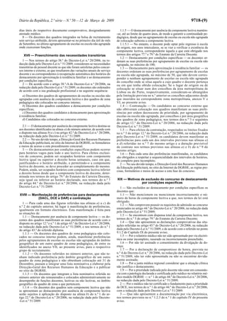 Diário da República, 2.ª série—N.º 50—12 de Março de 2009 9718-(9)
dias úteis do respectivo documento comprovativo, designadamente
atestado médico.
8 — Os docentes dos quadros integrados na bolsa de recrutamento
sem serviço atribuído, devem apresentar-se no primeiro dia útil do mês
de Setembro, no último agrupamento de escolas ou escola não agrupada
onde exerceram funções.
XVII — Preenchimento das necessidades transitórias
1 — Nos termos do artigo 38.º do Decreto-Lei n.º 20/2006, na re-
dacção dada pelo Decreto-Lei n.º 51/2009, consideram-se necessidades
transitórias de pessoal docente as que não foram satisfeitas pelos concur-
sos interno e externo, as que resultarem das variações anuais de serviço
docente e as correspondentes à recuperação automática dos horários do
destacamento por aproximação à residência familiar e ao destacamento
por condições específicas.
2 — De acordo com o artigo 38.º-A do Decreto-Lei n.º 20/2006, na
redacção dada pelo Decreto-Lei n.º 51/2009, os docentes são ordenados
de acordo com a sua graduação profissional e na seguinte sequência:
a) Docentes dos quadros de agrupamentos de escolas ou escolas não
agrupadas com ausência de componente lectiva e dos quadros de zona
pedagógica não colocados no concurso interno;
b) Docentes dos quadros candidatos a destacamento por condições
específicas;
c) Docentes dos quadros candidatos a destacamento para aproximação
à residência familiar;
d) Candidatos não colocados no concurso externo.
2.1 — O destacamento por ausência da componente lectiva destina-se
aos docentes identificados na alínea a) do número anterior, de acordo com
o disposto nas alíneas b) e c) no artigo 42.º do Decreto-Lei n.º 20/2006,
na redacção dada pelo Decreto-Lei n.º 51/2009.
2.2 — No seu devido tempo, a Direcção-Geral dos Recursos Humanos
da Educação publicitará, no sítio da Internet da DGRHE, os formulários
e meios de acesso a este procedimento concursal.
3 — Os destacamentos por condições específicas podem ocorrer
para horários vagos para todo o ano lectivo. Para efeitos exclusi-
vos do concurso, podem ser ocupados horários com componente
lectiva igual ou superior a dezoito horas semanais, caso em que,
justificando-o o horário atribuído, e permitindo-o a componente
lectiva do docente, se deve proceder ao completamento do mesmo.
Podem, ainda, ser ocupados horários com componente lectiva inferior
a dezoito horas desde que a componente lectiva do docente, deter-
minada nos termos do artigo 79.º do Estatuto da Carreira Docente,
seja igual ou inferior ao horário declarado, nos termos do n.º 7
do artigo 44.º do Decreto-Lei n.º 20/2006, na redacção dada pelo
Decreto-Lei n.º 51/2009.
XVIII — Manifestação de preferências para destacamentos
(DACL, DCE e DAR) e contratação
1 — Para cada uma das figuras referidas nas alíneas a) a c) do
n.º 2 do capítulo anterior, há lugar à manifestação de preferências,
igualmente em formato electrónico. Esta manifestação é feita para
as situações de:
1.1 — Destacamento por ausência de componente lectiva — os do-
centes dos quadros manifestam as suas preferências de acordo com o
disposto no artigo 12.º e n.º 1 do artigo 43.º do Decreto-Lei n.º 20/2006,
na redacção dada pelo Decreto-Lei n.º 51/2009, e nos termos do n.º 1
do artigo 43.º do referido diploma.
1.1.1 — Os docentes dos quadros de zona pedagógica não colo-
cados no concurso interno podem, ainda, manifestar preferências
pelos agrupamentos de escolas ou escolas não agrupadas do âmbito
geográfico de um outro quadro de zona pedagógica, de entre os
identificados no anexo VII, ao presente aviso, para o respectivo
grupo de recrutamento.
1.1.2 — Os docentes referidos no número anterior, que não te-
nham indicado preferência pelo âmbito geográfico de um outro
quadro de zona pedagógica e não obtenham colocação até 31 de
Dezembro, passam a integrar uma lista nominativa a elaborar pela
Direcção-Geral dos Recursos Humanos da Educação e a publicar
no sitio da DGRHE.
1.1.3 — Os docentes que integram a lista nominativa referida no
número anterior são remunerados e colocados administrativamente no
desempenho de funções docentes, lectivas ou não lectivas, no âmbito
geográfico do quadro de zona a que pertencem.
1.1.4 — Os docentes dos quadros sem componente lectiva que não
se apresentam ao destacamento por ausência de componente lectiva
serão sujeitos à aplicação do disposto na alínea b) do n.º 1 do ar-
tigo 22.º do Decreto-Lei n.º 20/2006, na redacção dada pelo Decreto-
-Lei n.º 51/2009.
1.1.5 — O destacamento por ausência da componente lectiva mantém-
-se, até ao limite de quatro anos, de modo a garantir a continuidade pe-
dagógica, desde que no agrupamento de escolas ou escola não agrupada
de colocação subsista a componente lectiva.
1.1.5.1 — No entanto, o docente pode optar pelo regresso à escola
de origem, nos anos intercalares, se se vier a verificar a existência da
componente lectiva, correspondente àquela a que está obrigado nos
termos dos artigos 77.º e 79.º do Estatuto da Carreira Docente.
1.2 — Destacamento por condições específicas — os docentes or-
denam as suas preferências por agrupamento de escolas ou escola não
agrupada, no máximo de 100;
1.3 — Destacamento para aproximação à residência familiar — os
docentes ordenam as suas preferências por agrupamento de escolas
ou escola não agrupada, no máximo de 50, que não devem corres-
ponder a nenhum agrupamento de escolas ou escola não agrupada
do concelho onde se situa aquele a cujo quadro o docente pertença
ou em que tenha obtido colocação; Se o lugar de origem ou de
colocação se situar num dos concelhos da área metropolitana de
Lisboa ou do Porto, respectivamente, consideram-se abrangidos
pela limitação prevista no n.º anterior os concelhos adjacentes desde
que inseridos na correspondente zona metropolitana, anexos V e
VI, ao presente aviso.
1.4 — Contratação — Os candidatos ao concurso externo que
não obtiveram colocação nos quadros manifestam as suas prefe-
rências por ordem decrescente de prioridade, por agrupamento de
escolas ou escola não agrupada, por concelhos e por área geográfica
dos quadros de zona pedagógica, nos termos dos n.os
3 e seguintes
do artigo 12.º do Decreto-Lei n.º 20/2006, na redacção dada pelo
Decreto-Lei n.º 51/2009.
1.5 — Para efeitos da contratação, respeitados os limites fixados
no n.º 3 do artigo 12.º do Decreto-Lei n.º 20/2006, na redacção dada
pelo Decreto-Lei n.º 51/2009, os candidatos devem manifestar as
preferências para cada um dos intervalos previstos nas alíneas a)
a d) referidas no n.º 7 do mesmo artigo e a duração previsível
do contrato nos termos previstos nas alíneas a) e b) do n.º 9 do
mesmo artigo;
1.6 — Para cada uma das preferências manifestadas, os candidatos
são obrigados a respeitar a sequencialidade dos intervalos de horários,
do completo para incompleto;
2 — No seu devido tempo, a Direcção-Geral dos Recursos Humanos
da Educação publicitará, no sítio da Internet da DGRHE, as regras pre-
cisas, formulários e meios de acesso a esta fase do concurso.
XIX — Motivos de exclusão do concurso de destacamento
por condições específicas
1 — São excluídos ao destacamento por condições específicas os
docentes que:
1.1 — Não mencionem ou mencionem incorrectamente o nú-
mero de horas da componente lectiva a que, nos termos da lei está
obrigado;
1.2 — Não comprovem possuir os requisitos de admissão ao concurso
enunciados no artigo 44.º do Decreto-Lei n.º 20/2006, na redacção dada
pelo Decreto-Lei n.º 51/2009;
1.3 — Se encontrem com dispensa total da componente lectiva, nos
termos do n.º 3 do artigo 79.º do Estatuto da Carreira Docente;
1.4 — Que não apresentem as declarações comprovativas das situ-
ações referidas no artigo 45.º do Decreto-Lei n.º 20/2006, na redacção
dada pelo Decreto-Lei n.º 51/2009, e de acordo com o referido no ponto
9.1.2 do Capítulo IX do presente aviso;
1.5 — Por o relatório médico não ter sido apresentado por via electró-
nica ou estar incompleto, rasurado ou incorrectamente preenchido;
1.6 — Por não ter assinado o consentimento da divulgação da do-
ença;
1.7 — Por a declaração de compromisso de honra, prevista no
n.º 4 do Decreto-Lei n.º 20/2006, na redacção dada pelo Decreto-Lei
n.º 51/2009, não ter sido apresentada ou não se encontrar devida-
mente assinada;
1.8 — Por a junta médica regional considerar que a situação clínica
não justifica o destacamento;
1.9 — Por a prioridade indicada pelo docente não estar em consonân-
cia com a patologia declarada e certificada pelo médico no relatório mé-
dico modelo DGRHE — n.º 1 do artigo 44.º do Decreto-Lei n.º 20/2006,
na redacção dada pelo Decreto-Lei n.º 51/2009;
2 — Por o médico não ter certificado o fundamento para a prioridade
de DCE, nos termos do n.º 1 do artigo 44.º do Decreto-Lei n.º 20/2006,
com a redacção dada pelo Decreto-Lei n.º 51/2009.
3 — Que não apresentem a documentação por via electrónica,
nos termos previstos no n.º 1.2.3 do n.º 1 do capítulo IV do presente
aviso.
 
