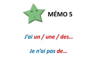 MÉMO 5J’ai un / une / des…Je n’ai pas de…
