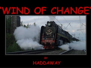 ‘ WIND OF CHANGE’ BY HADDAWAY 