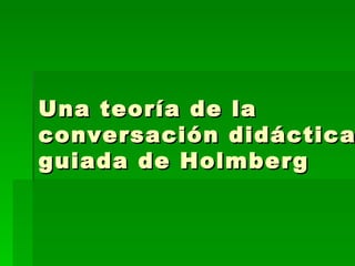 Una teoría de la conversación didáctica guiada de Holmberg 