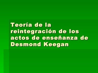 Teoría de la reintegración de los actos de enseñanza de Desmond Keegan 