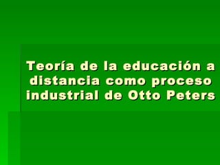 Teoría de la educación a distancia como proceso industrial de Otto Peters 