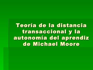 Teoría de la distancia transaccional y la autonomía del aprendiz de Michael Moore 