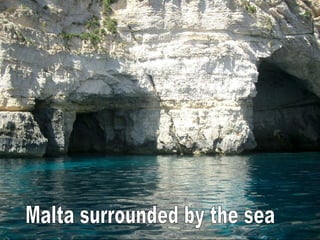 Malta surrounded by the sea 