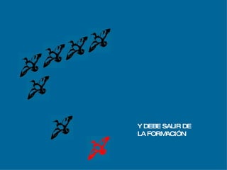 Y DEBE SALIR DE LA FORMACIÓN 