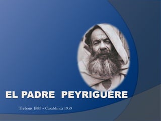 El Padre  PEYRIGUÈRE 1883 - 1959 Trébons 1883 – Casablanca 1959 