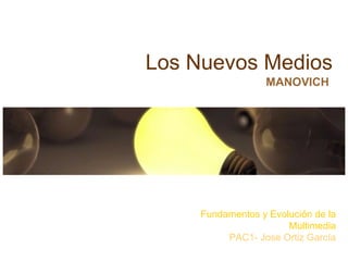 Los Nuevos Medios MANOVICH Fundamentos y Evolución de la Multimedia PAC1- Jose Ortiz García 