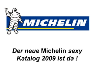 Der neue  Michelin  sexy Katalog 2009 ist da ! 