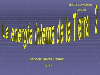 IES La Corredoria Oviedo Séneca Suárez Peláez    2º B La energía interna de la Tierra  2 