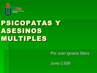 PSICOPATAS Y ASESINOS MULTIPLES Por Juan Ignacio Sáinz Junio 2.009  