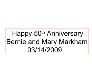 Happy 50 th  Anniversary Bernie and Mary Markham 03/14/2009 