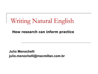 Writing Natural English Julio Menochelli  [email_address] How research can inform practice 