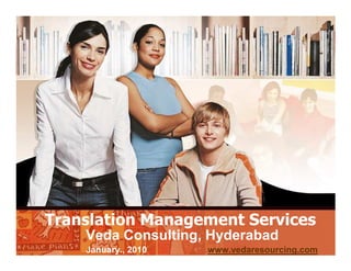 Translation Management Services
    Veda Consulting, Hyderabad
    January., 2010   www.vedaresourcing.com
 