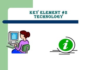 Key Element #2 Technology 