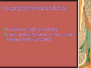 Copyright/Information Ethics Creative commons licensing Code of Best Practices in Fair Use for Media Literacy Education 
