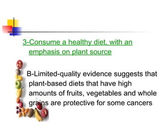 <ul><li>3-Consume a healthy diet, with an emphasis on plant source   </li></ul><ul><li>B-Limited-quality evidence suggests...