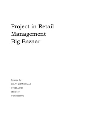 Project in Retail
Management
Big Bazaar




Presented By:

GELIVI KIRAN KUMAR

HYDERABAD

9391051217

ID-S082000000002
 