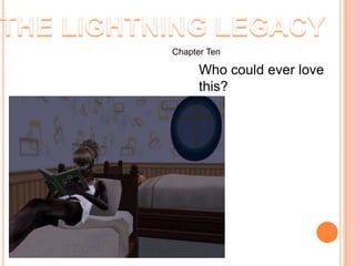 THE LIGHTNING LEGACY,[object Object],Chapter Ten,[object Object],Who could ever love this?,[object Object]