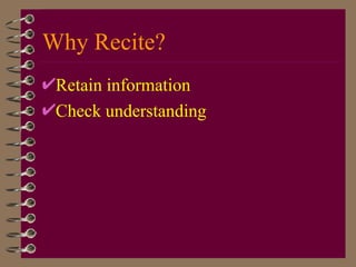 Why Recite? Retain information Check understanding 