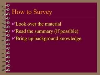 How to Survey Look over the material Read the summary   (if possible) Bring up background knowledge 