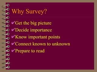 Why Survey? Get the big picture Decide importance Know important points Connect known to unknown Prepare to read 