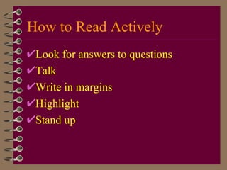 How to Read Actively Look for answers to questions Talk Write in margins Highlight Stand up 
