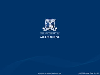 © Copyright The University of Melbourne 2006  CRICOS Provider Code: 00116K 