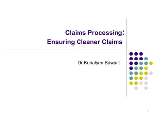 Claims Processing :  Ensuring Cleaner Claims   Dr Kunalsen Sawant 