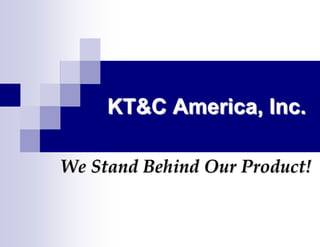 KT&C America, Inc.

We Stand Behind Our Product!
 