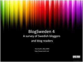 BlogSweden 4 A survey of Swedish bloggers  and blog readers Hans Kullin, May 2009 http://www.kullin.net  